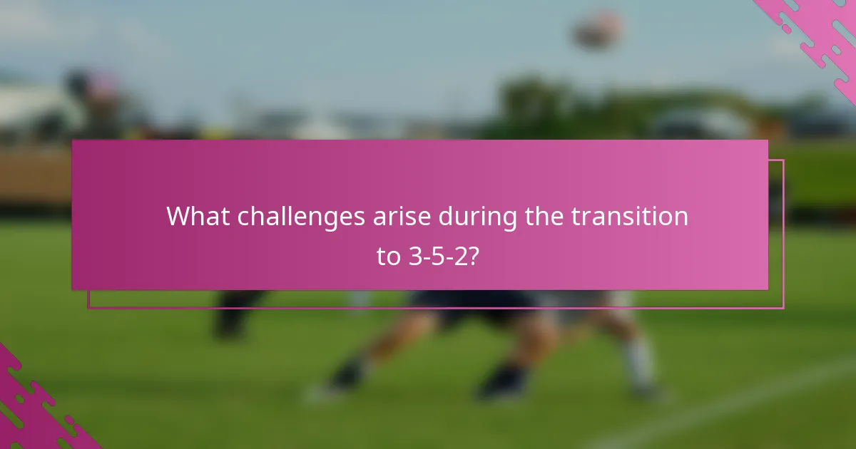 What challenges arise during the transition to 3-5-2?