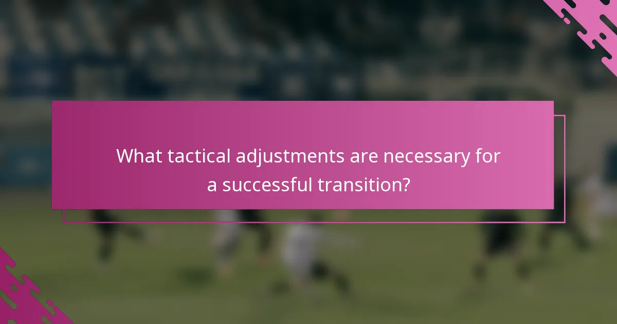 What tactical adjustments are necessary for a successful transition?