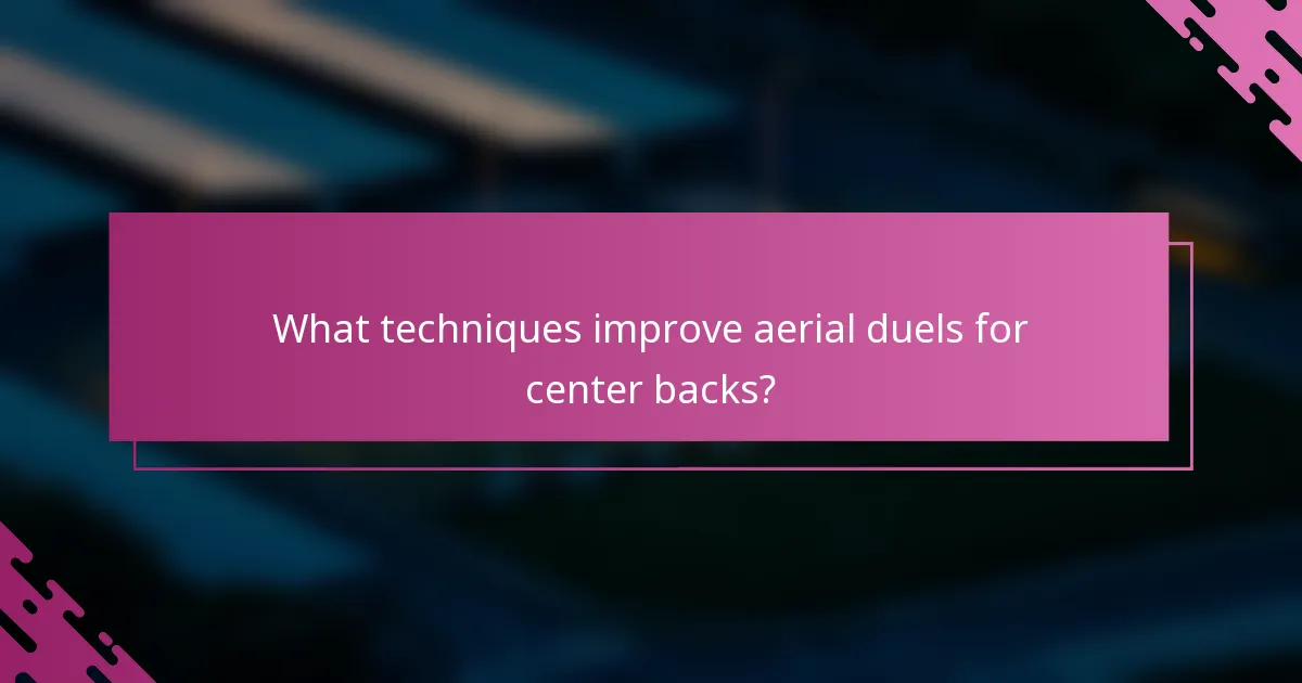 What techniques improve aerial duels for center backs?